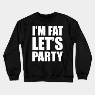 I'm Fat - Let's Party! Crewneck Sweatshirt